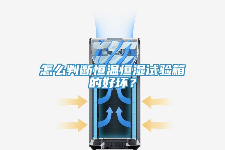 怎么判斷恒溫恒濕試驗(yàn)箱的好壞？