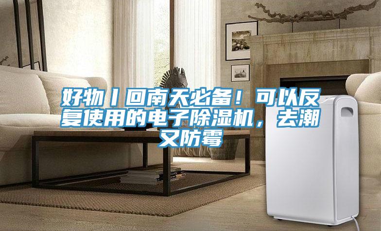 好物丨回南天必備！可以反復(fù)使用的電子除濕機，去潮又防霉