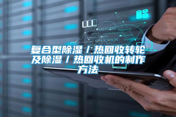 復合型除濕／熱回收轉(zhuǎn)輪及除濕／熱回收機的制作方法