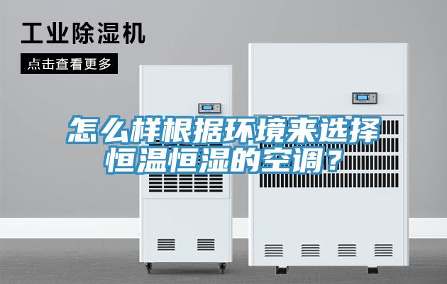 怎么樣根據(jù)環(huán)境來(lái)選擇恒溫恒濕的空調(diào)？