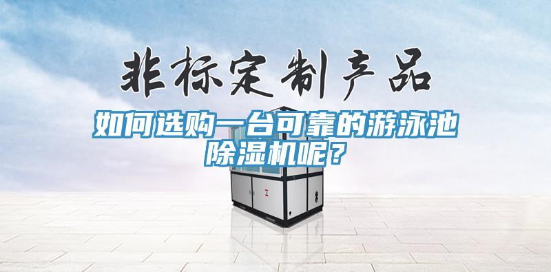 如何選購一臺可靠的游泳池除濕機呢？