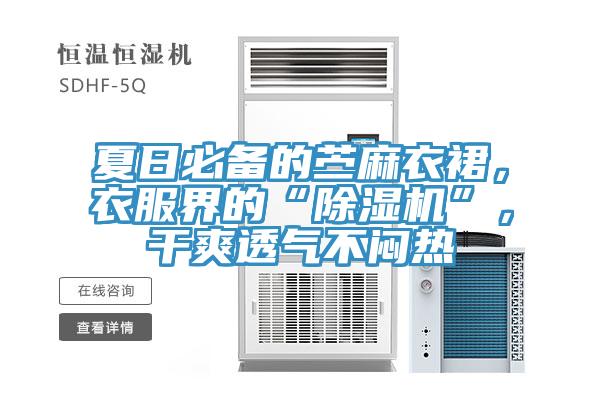 夏日必備的苧麻衣裙，衣服界的“除濕機(jī)”，干爽透氣不悶熱
