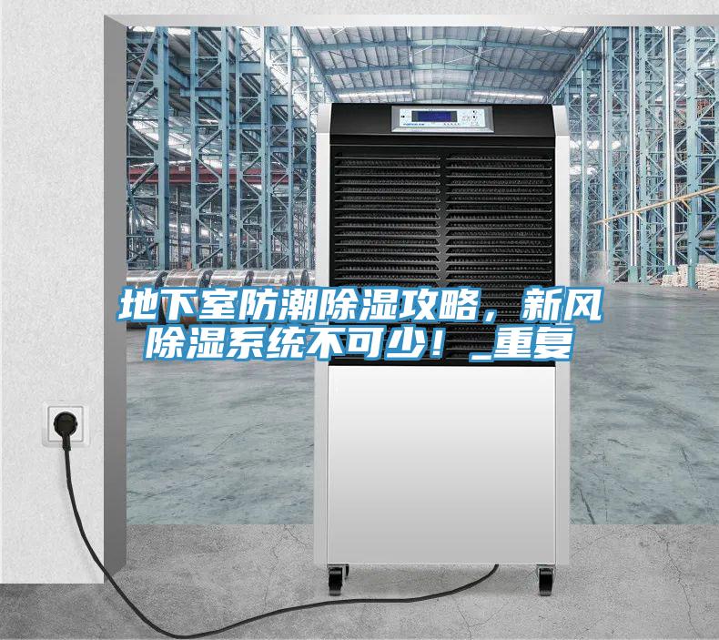 地下室防潮除濕攻略，新風(fēng)除濕系統(tǒng)不可少！_重復(fù)