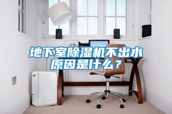 地下室除濕機不出水原因是什么？
