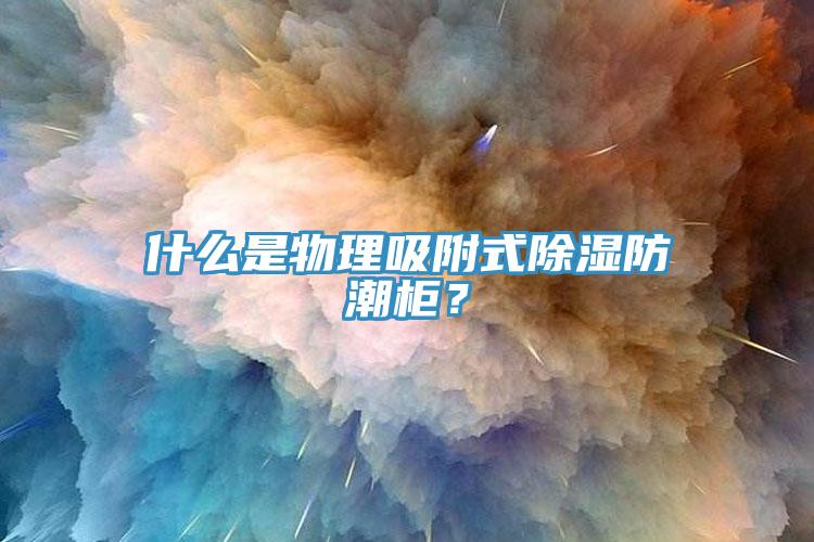什么是物理吸附式除濕防潮柜？