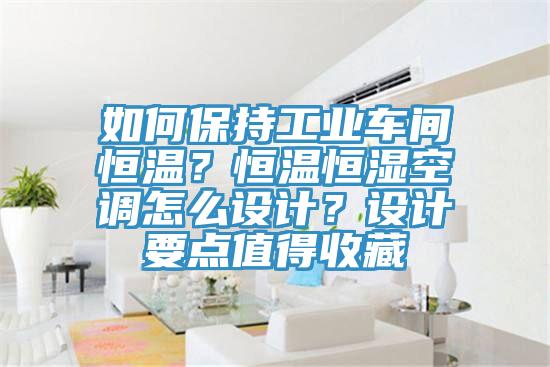 如何保持工業(yè)車間恒溫？恒溫恒濕空調(diào)怎么設(shè)計？設(shè)計要點(diǎn)值得收藏