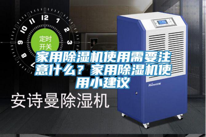 家用除濕機(jī)使用需要注意什么？家用除濕機(jī)使用小建議