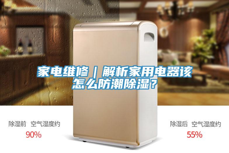 家電維修｜解析家用電器該怎么防潮除濕？