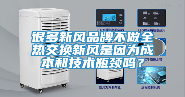 很多新風(fēng)品牌不做全熱交換新風(fēng)是因為成本和技術(shù)瓶頸嗎？