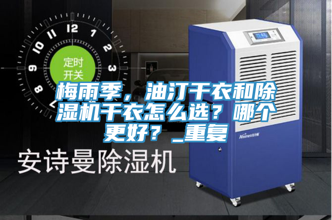 梅雨季，油汀干衣和除濕機干衣怎么選？哪個更好？_重復(fù)