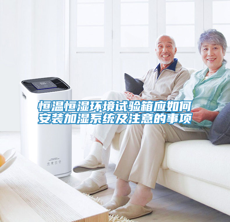恒溫恒濕環(huán)境試驗箱應(yīng)如何安裝加濕系統(tǒng)及注意的事項