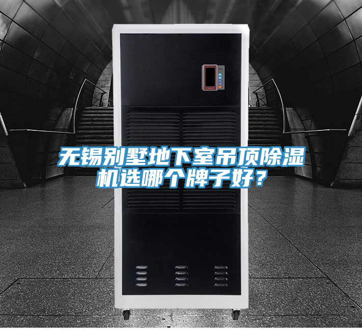 無錫別墅地下室吊頂除濕機(jī)選哪個牌子好？