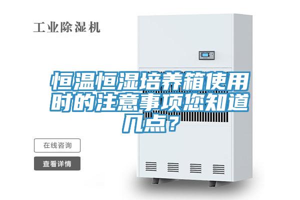 恒溫恒濕培養(yǎng)箱使用時的注意事項您知道幾點？