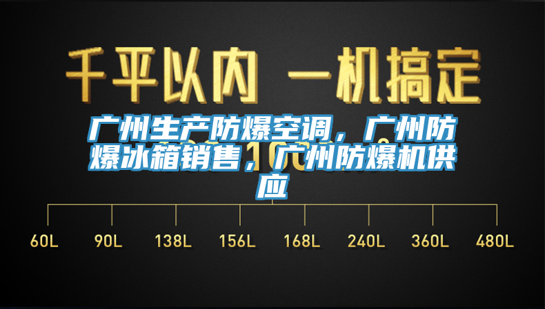 廣州生產(chǎn)防爆空調(diào)，廣州防爆冰箱銷售，廣州防爆機(jī)供應(yīng)