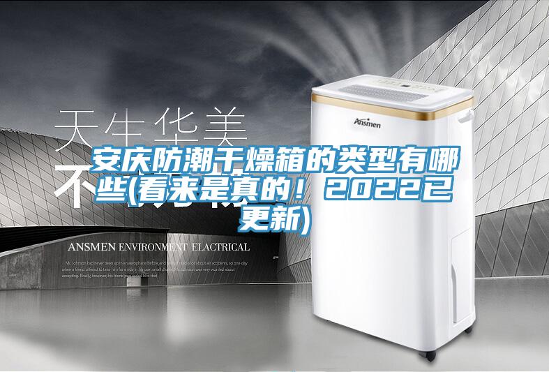 安慶防潮干燥箱的類型有哪些(看來是真的！2022已更新)