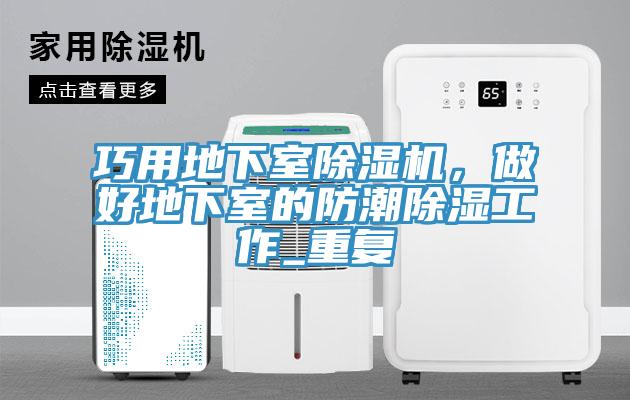 巧用地下室除濕機(jī)，做好地下室的防潮除濕工作_重復(fù)