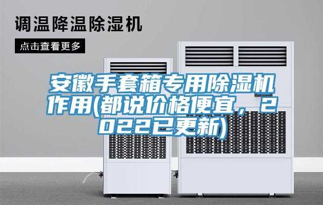 安徽手套箱專用除濕機作用(都說價格便宜，2022已更新)