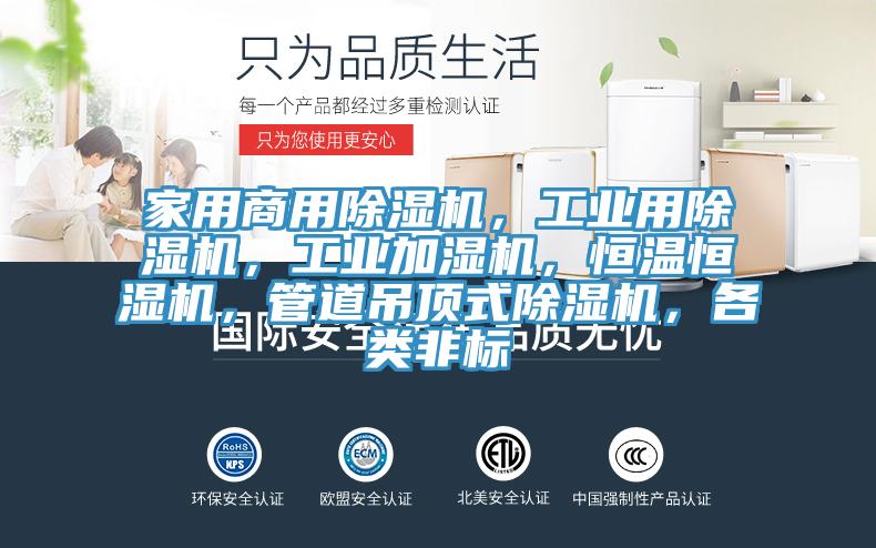 家用商用除濕機，工業(yè)用除濕機，工業(yè)加濕機，恒溫恒濕機，管道吊頂式除濕機，各類非標