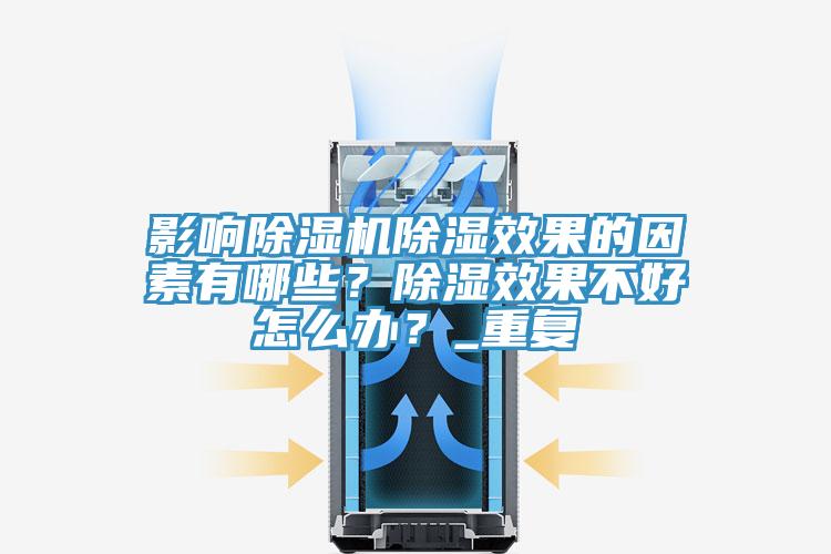 影響除濕機除濕效果的因素有哪些？除濕效果不好怎么辦？_重復(fù)
