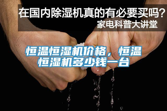 恒溫恒濕機(jī)價(jià)格，恒溫恒濕機(jī)多少錢一臺(tái)