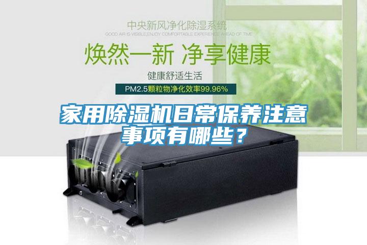 家用除濕機(jī)日常保養(yǎng)注意事項(xiàng)有哪些？