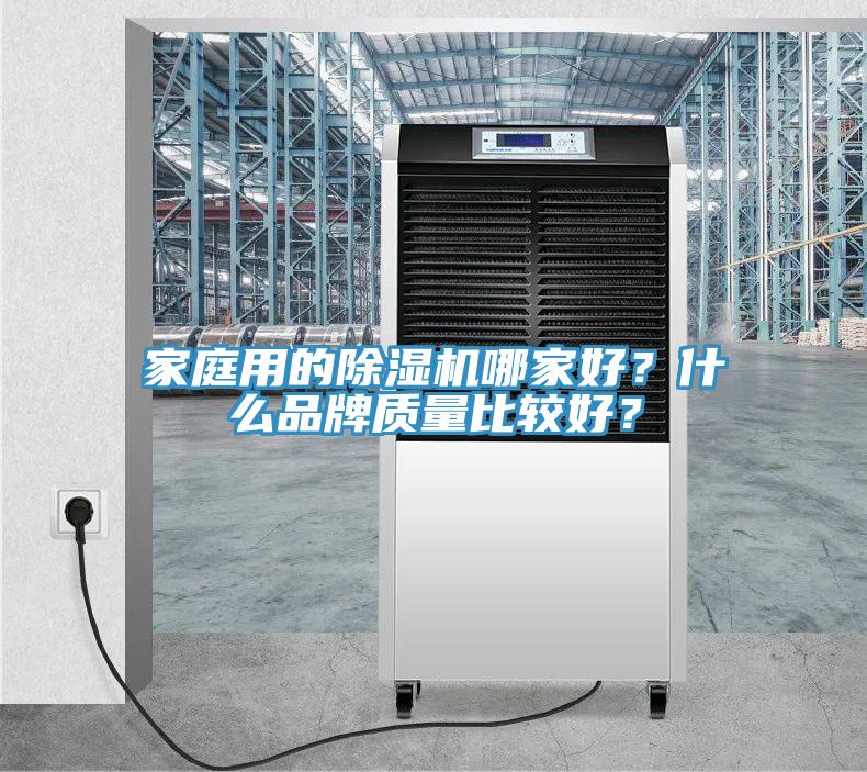 家庭用的除濕機(jī)哪家好？什么品牌質(zhì)量比較好？