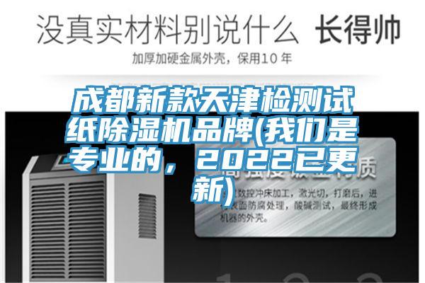 成都新款天津檢測(cè)試紙除濕機(jī)品牌(我們是專(zhuān)業(yè)的，2022已更新)
