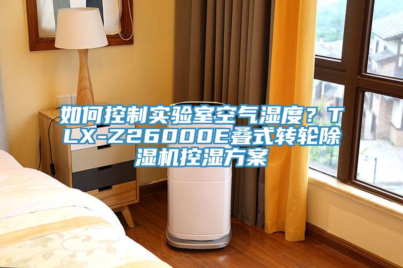 如何控制實(shí)驗(yàn)室空氣濕度？TLX-Z26000E疊式轉(zhuǎn)輪除濕機(jī)控濕方案