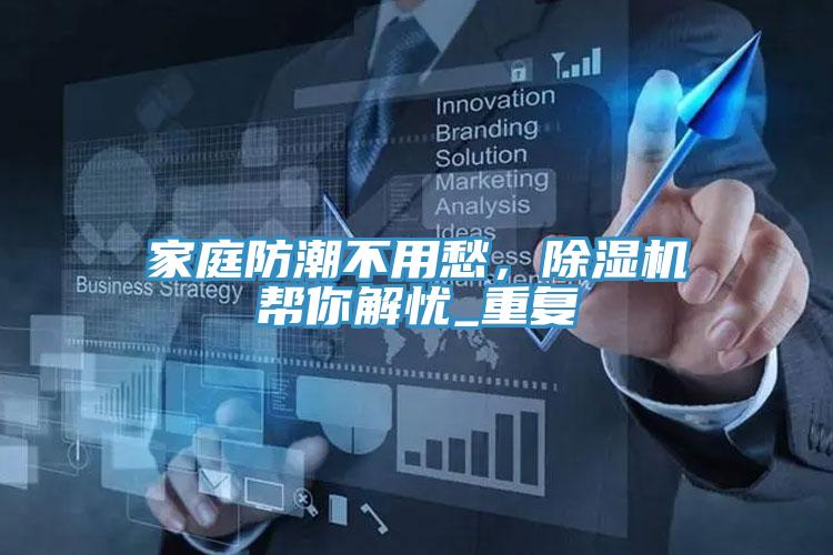 家庭防潮不用愁，除濕機幫你解憂_重復(fù)