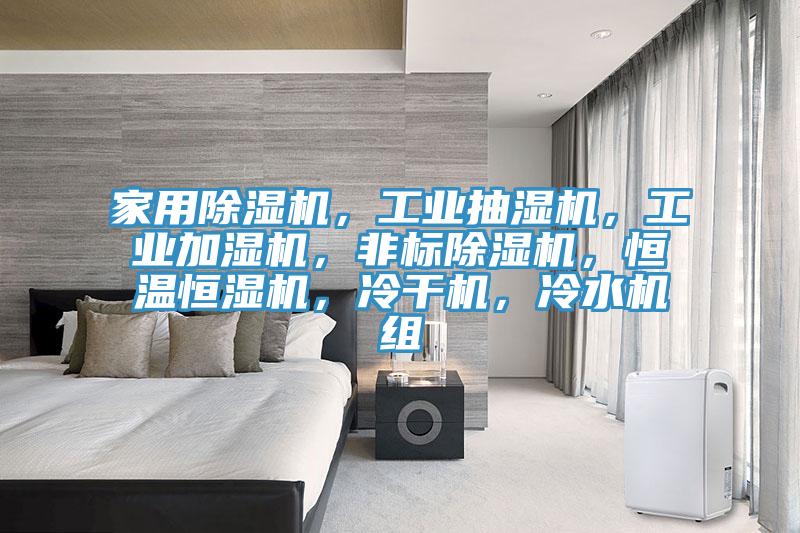 家用除濕機(jī)，工業(yè)抽濕機(jī)，工業(yè)加濕機(jī)，非標(biāo)除濕機(jī)，恒溫恒濕機(jī)，冷干機(jī)，冷水機(jī)組