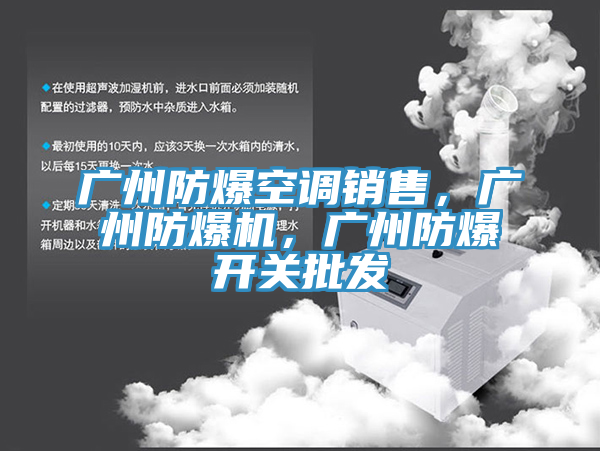 廣州防爆空調(diào)銷售，廣州防爆機(jī)，廣州防爆開關(guān)批發(fā)