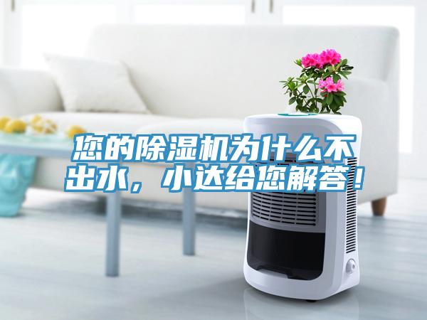 您的除濕機(jī)為什么不出水，小達(dá)給您解答！