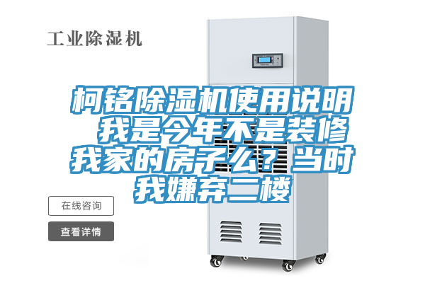 柯銘除濕機使用說明 我是今年不是裝修我家的房子么？當(dāng)時我嫌棄二樓