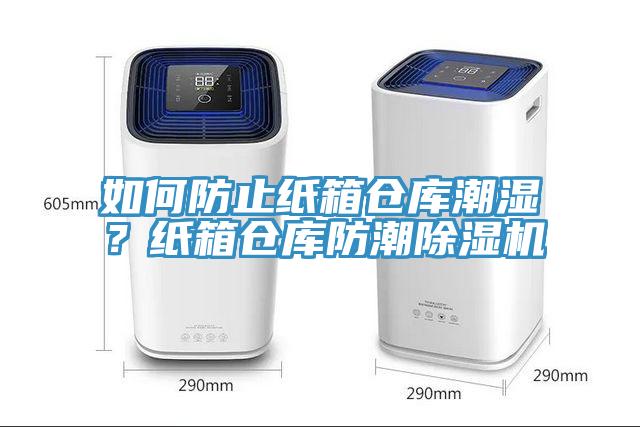 如何防止紙箱倉庫潮濕？紙箱倉庫防潮除濕機