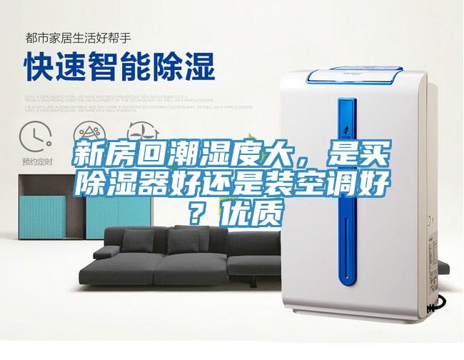 新房回潮濕度大，是買除濕器好還是裝空調(diào)好？優(yōu)質(zhì)