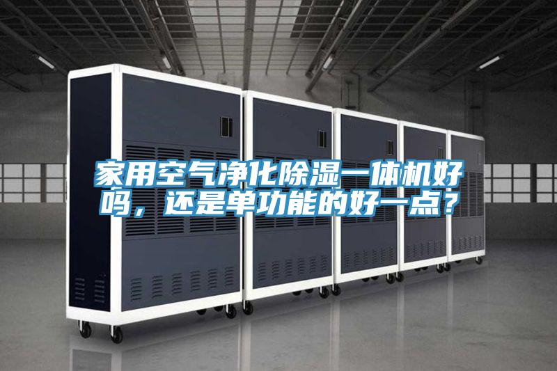 家用空氣凈化除濕一體機好嗎，還是單功能的好一點？