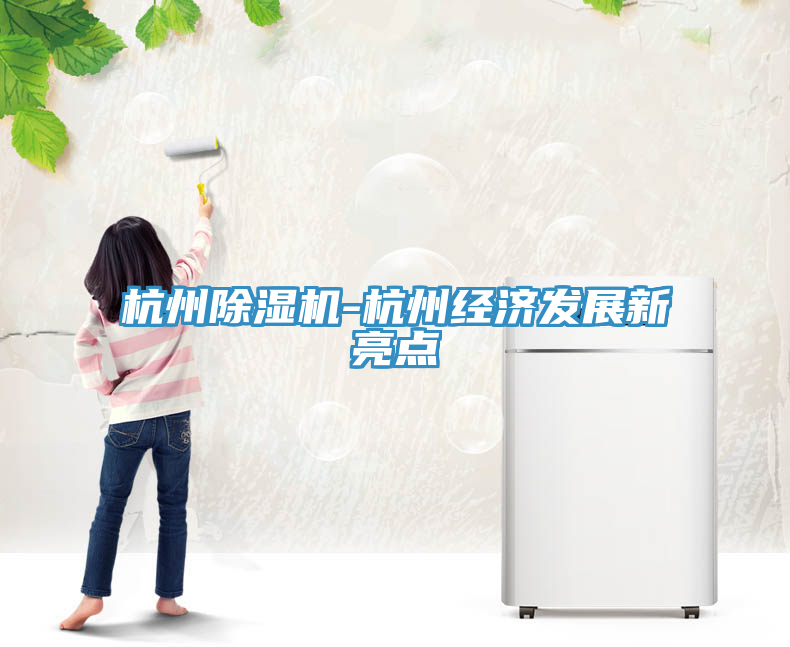 杭州除濕機(jī)-杭州經(jīng)濟(jì)發(fā)展新亮點