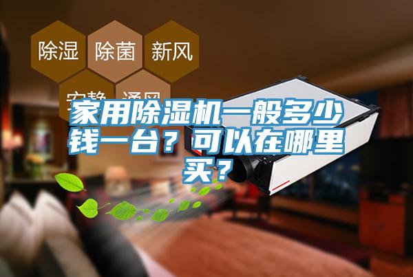 家用除濕機(jī)一般多少錢一臺(tái)？可以在哪里買？