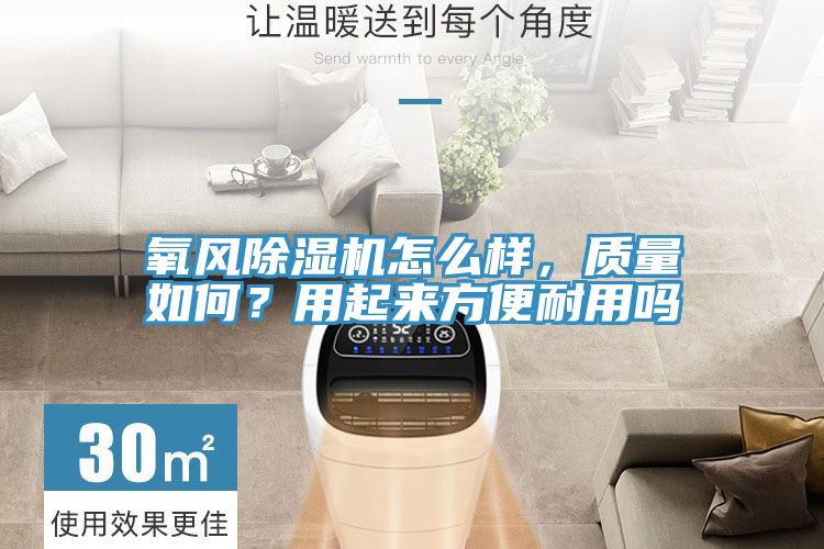 氧風(fēng)除濕機(jī)怎么樣，質(zhì)量如何？用起來(lái)方便耐用嗎