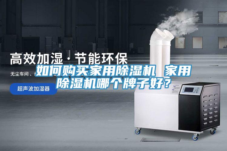 如何購(gòu)買(mǎi)家用除濕機(jī) 家用除濕機(jī)哪個(gè)牌子好？