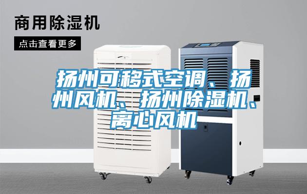 揚州可移式空調(diào)、揚州風(fēng)機(jī)、揚州除濕機(jī)、離心風(fēng)機(jī)