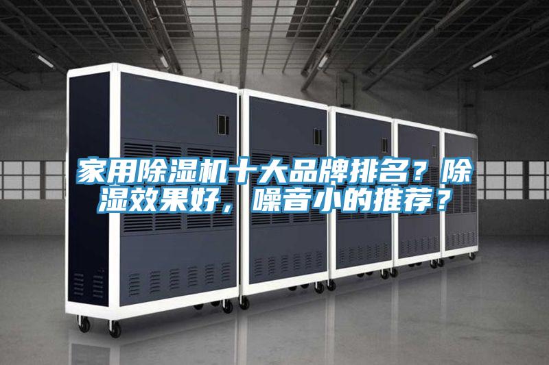 家用除濕機(jī)十大品牌排名？除濕效果好，噪音小的推薦？