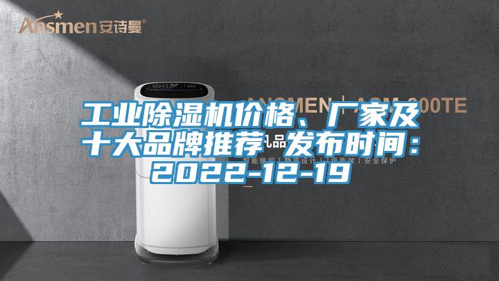 工業(yè)除濕機(jī)價格、廠家及十大品牌推薦 發(fā)布時間：2022-12-19