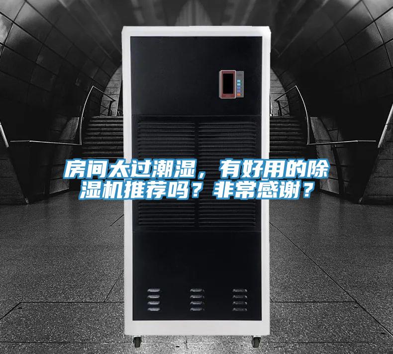 房間太過潮濕，有好用的除濕機(jī)推薦嗎？非常感謝？
