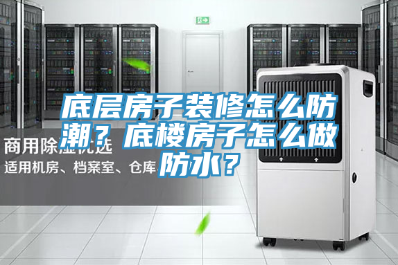 底層房子裝修怎么防潮？底樓房子怎么做防水？