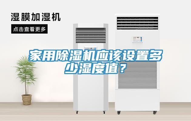 家用除濕機應(yīng)該設(shè)置多少濕度值？