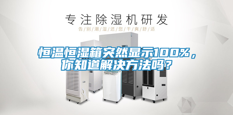 恒溫恒濕箱突然顯示100%，你知道解決方法嗎？