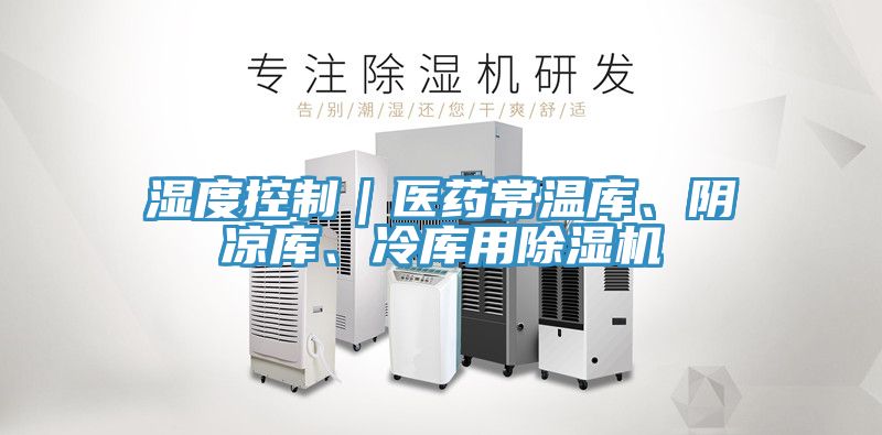濕度控制｜醫(yī)藥常溫庫(kù)、陰涼庫(kù)、冷庫(kù)用除濕機(jī)