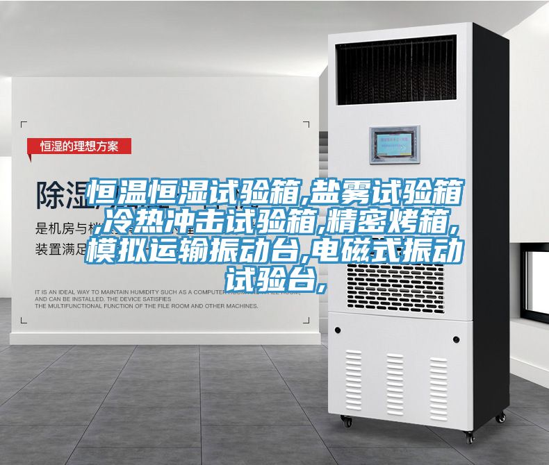 恒溫恒濕試驗(yàn)箱,鹽霧試驗(yàn)箱,冷熱沖擊試驗(yàn)箱,精密烤箱,模擬運(yùn)輸振動(dòng)臺,電磁式振動(dòng)試驗(yàn)臺,