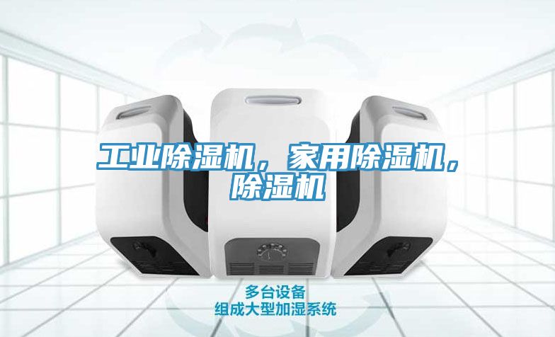 工業(yè)除濕機，家用除濕機，除濕機